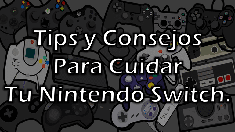 Consejos y Tips Para Cuidar Al Máximo Tu Nintendo Switch.