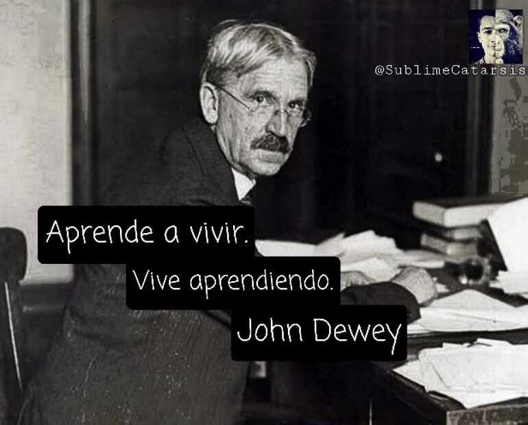 Aprende a vivir. Vive aprendiendo. John Dewey.