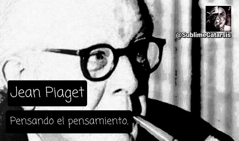 Jean Piaget. Pensando el pensamiento.