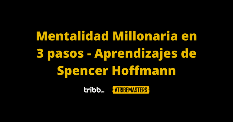 Mentalidad Millonaria en 3 pasos - Aprendizajes de Spencer Hoffmann